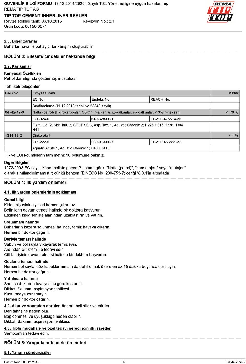 201 tarihli ve 28848 sayılı) 64742-49-0 Nafta (petrol) [Hidrokarbonlar, C6-C7, n-alkanlar, izo-alkanlar, sikloalkanlar, < % n-heksan] < 70 % 921-024-6 649-28-00-1 01-2119475514-5 Flam. Liq.