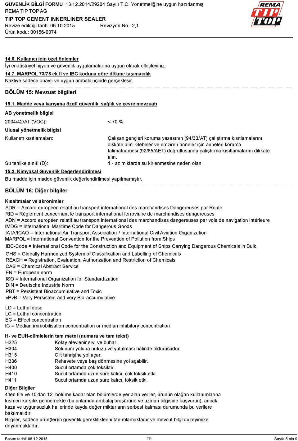 : Mevzuat bilgileri 15.1. Madde veya karışıma özgü güvenlik, sağlık ve çevre mevzuatı AB yönetmelik bilgisi 2004/42/AT (VOC): Ulusal yönetmelik bilgisi Kullanım kısıtlamaları: Su tehlike sınıfı (D): 15.