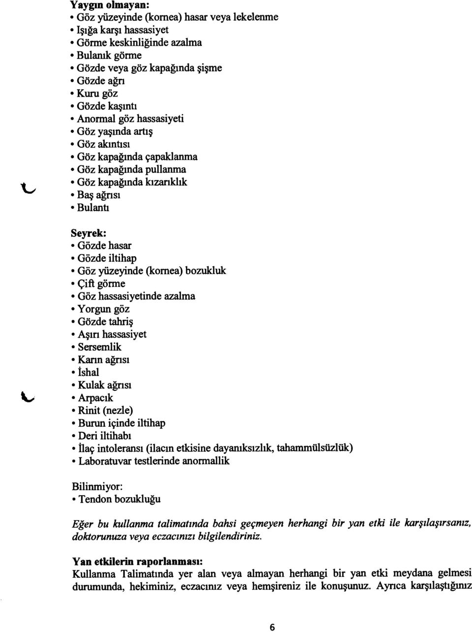 G6zde iltihap. Gozyizeyrnde (kornea) bozukluk. Qift giirme. Griz hassasiyetinde azalma. Yorgun 96z. G0zde tahrig. Agm hassasiyet. Sersemlik. Kann a[nst. ishal. Kulak a[nsr. Arpacrk. Rinit (nezle).