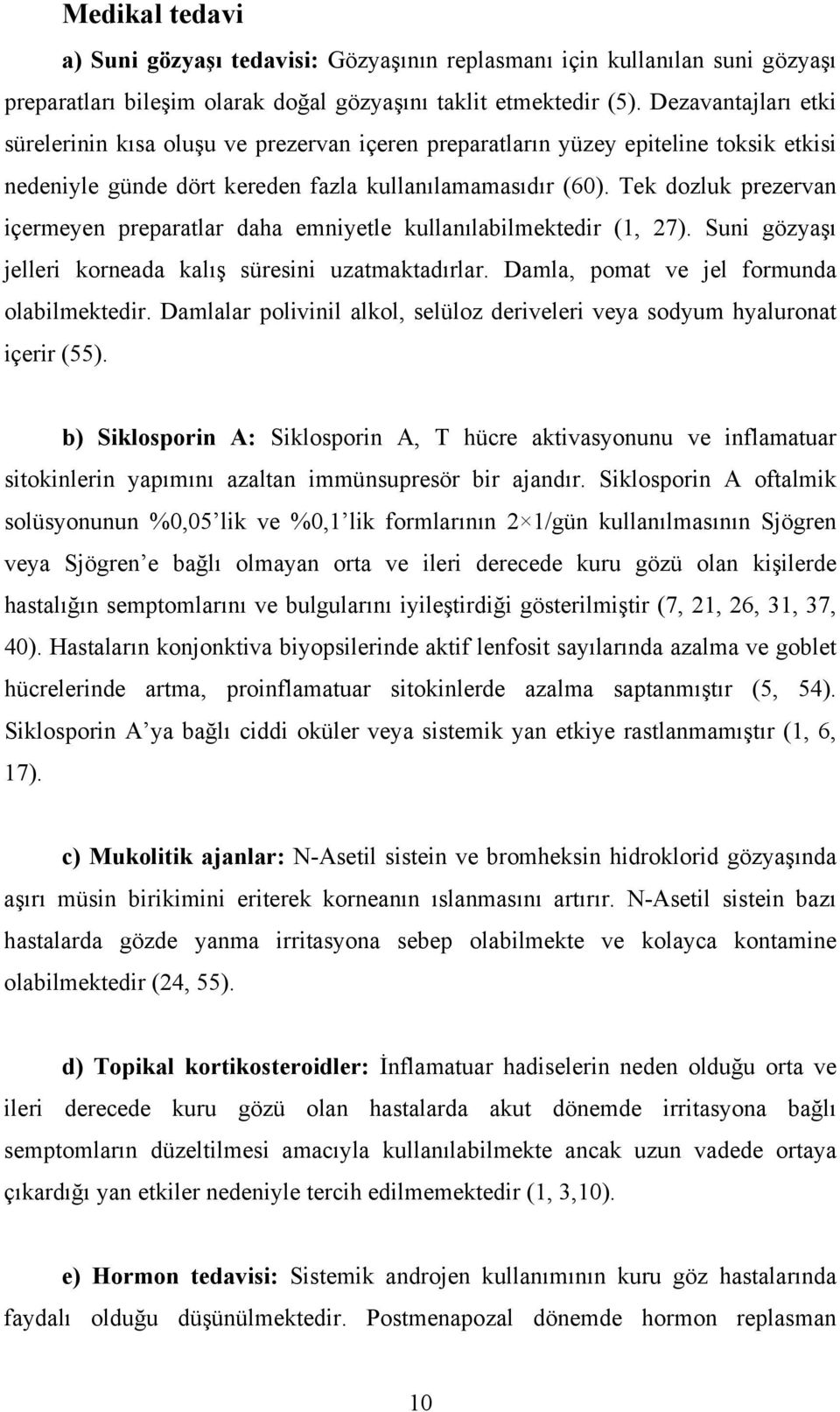 Tek dozluk prezervan içermeyen preparatlar daha emniyetle kullanılabilmektedir (1, 27). Suni gözyaşı jelleri korneada kalış süresini uzatmaktadırlar. Damla, pomat ve jel formunda olabilmektedir.