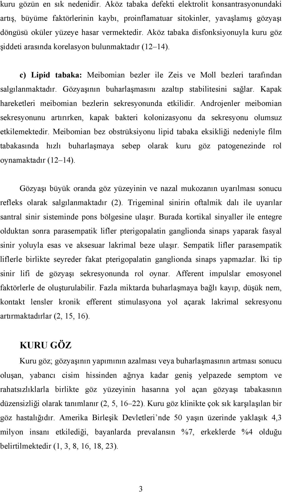 Aköz tabaka disfonksiyonuyla kuru göz şiddeti arasında korelasyon bulunmaktadır (12 14). c) Lipid tabaka: Meibomian bezler ile Zeis ve Moll bezleri tarafından salgılanmaktadır.