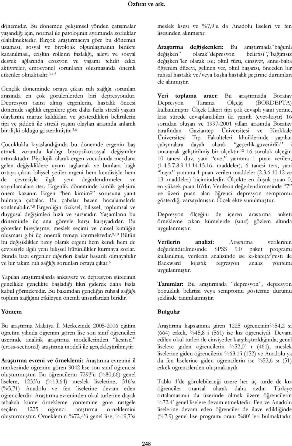 aktiviteler, emosyonel sorunların oluşmasında önemli etkenler olmaktadır. 3,4,5 Gençlik döneminde ortaya çıkan ruh sağlığı sorunları arasında en çok görülenlerden biri depresyondur.