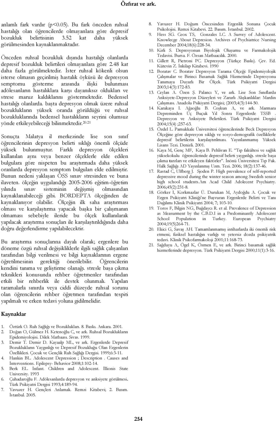 İster ruhsal kökenli olsun isterse olmasın geçirilmiş hastalık öyküsü ile depresyon semptomu gösterme arasında ilişki bulunması adölesanların hastalıklara karşı dayanıksız oldukları ve strese maruz