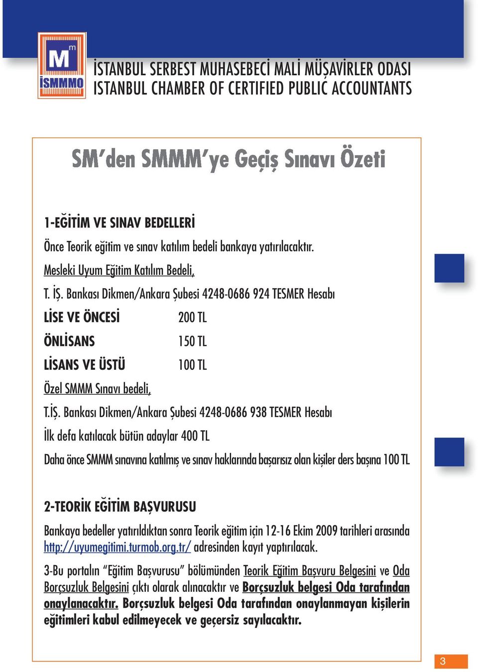 Bankası Dikmen/Ankara Şubesi 4248-0686 924 TESMER Hesabı LİSE VE ÖNCESİ 200 TL ÖNLİSANS 150 TL LİSANS VE ÜSTÜ 100 TL Özel SMMM Sınavı bedeli, T.İŞ.