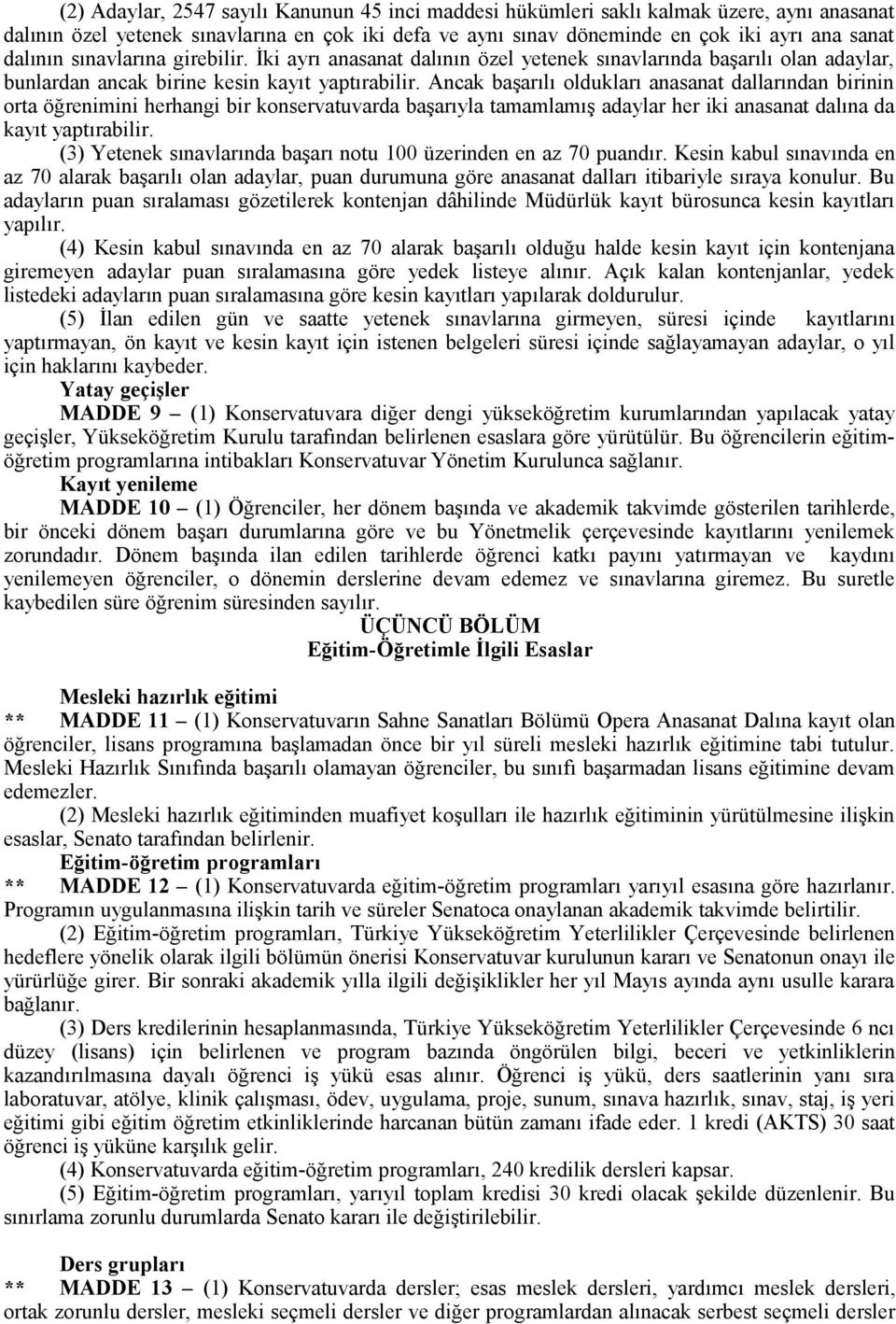 Ancak başarılı oldukları anasanat dallarından birinin orta öğrenimini herhangi bir konservatuvarda başarıyla tamamlamış adaylar her iki anasanat dalına da kayıt yaptırabilir.