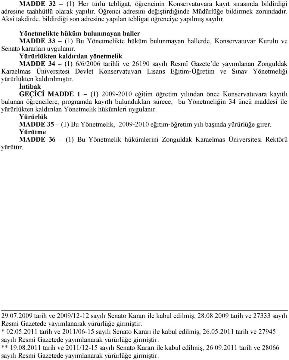 Yönetmelikte hüküm bulunmayan haller MADDE 33 (1) Bu Yönetmelikte hüküm bulunmayan hallerde, Konservatuvar Kurulu ve Senato kararları uygulanır.