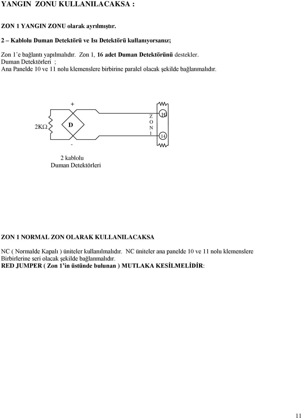 Duman Detektörleri ; Ana Panelde 10 ve 11 nolu klemenslere birbirine paralel olacak şekilde bağlanmalıdır.