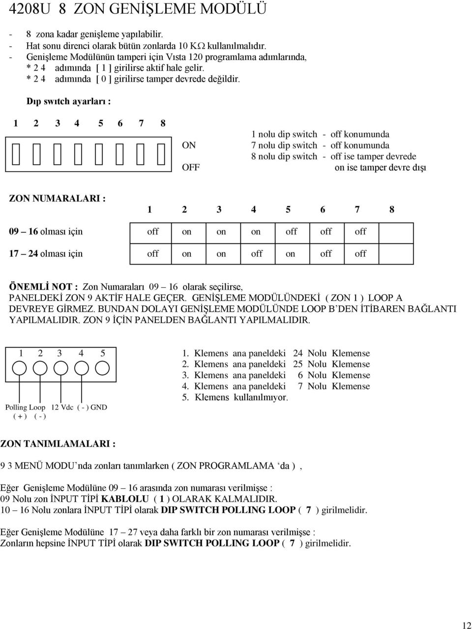 Dıp swıtch ayarları : 1 2 3 4 5 6 7 8 ON OFF 1 nolu dip switch - off konumunda 7 nolu dip switch - off konumunda 8 nolu dip switch - off ise tamper devrede on ise tamper devre dışı ZON NUMARALARI : 1