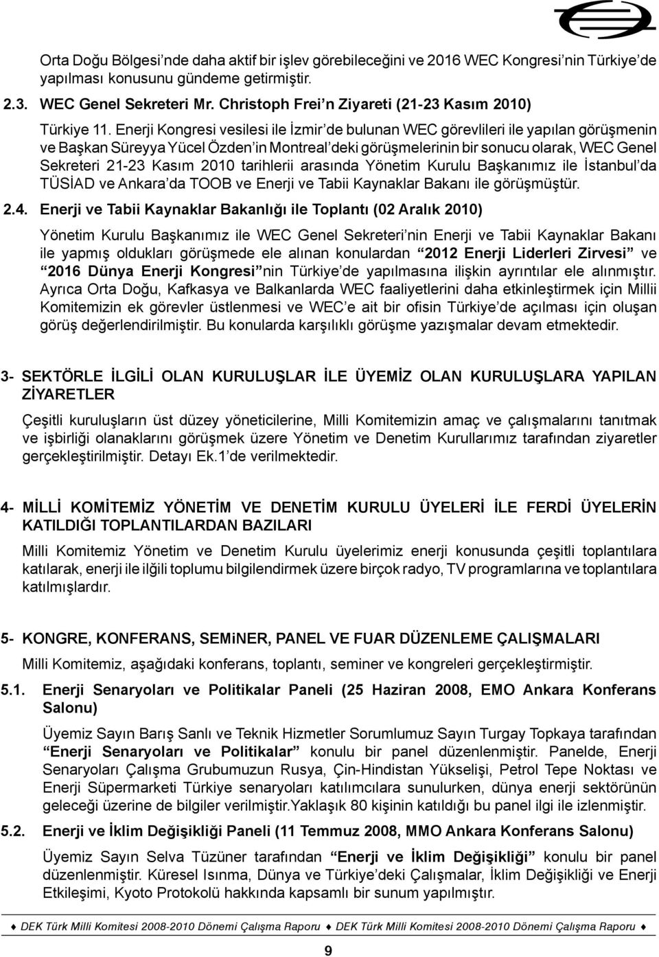 Enerji Kongresi vesilesi ile İzmir de bulunan WEC görevlileri ile yapılan görüşmenin ve Başkan Süreyya Yücel Özden in Montreal deki görüşmelerinin bir sonucu olarak, WEC Genel Sekreteri 21-23 Kasım