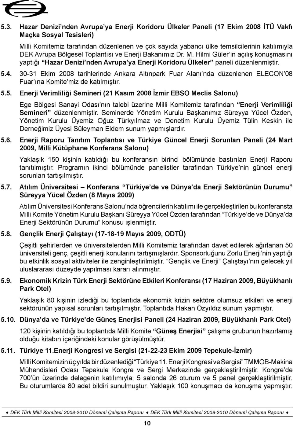 DEK Avrupa Bölgesel Toplantısı ve Enerji Bakanımız Dr. M. Hilmi Güler in açılış konuşmasını yaptığı Hazar Denizi nden Avrupa ya Enerji Koridoru Ülkeler paneli düzenlenmiştir.