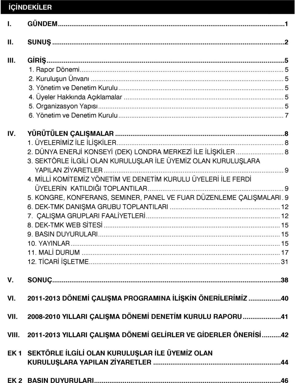 SEKTÖRLE İLGİLİ OLAN KURULUŞLAR İLE ÜYEMİZ OLAN KURULUŞLARA YAPILAN ZİYARETLER... 9 4. MİLLİ KOMİTEMİZ YÖNETİM VE DENETİM KURULU ÜYELERİ İLE FERDİ ÜYELERİN KATILDIĞI TOPLANTILAR... 9 5.