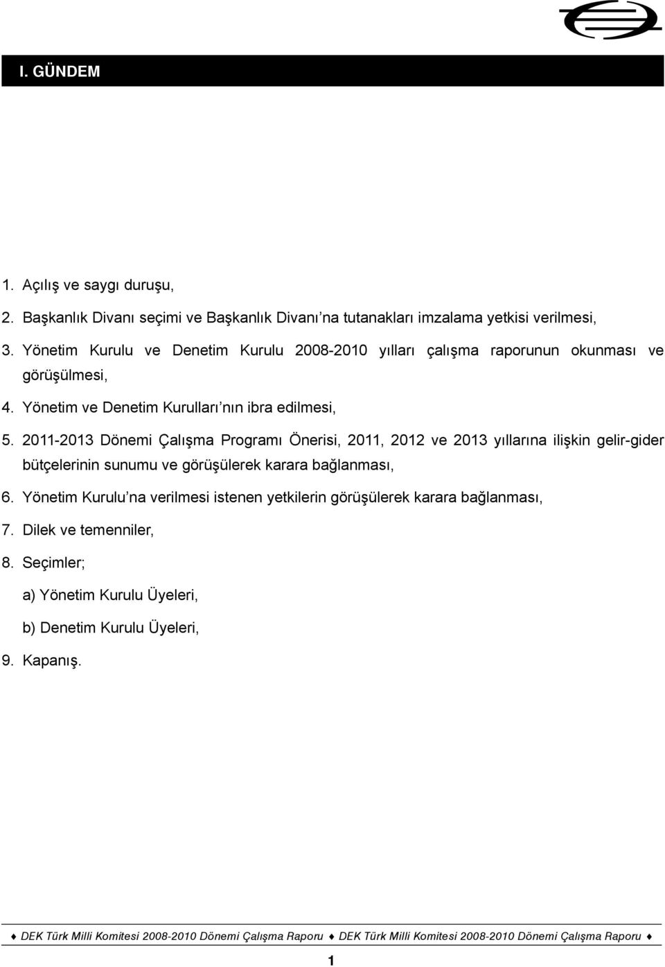 2008-2010 yılları çalışma raporunun okunması ve görüşülmesi, Yönetim ve Denetim Kurulları nın ibra edilmesi, 2011-2013 Dönemi Çalışma Programı Önerisi,