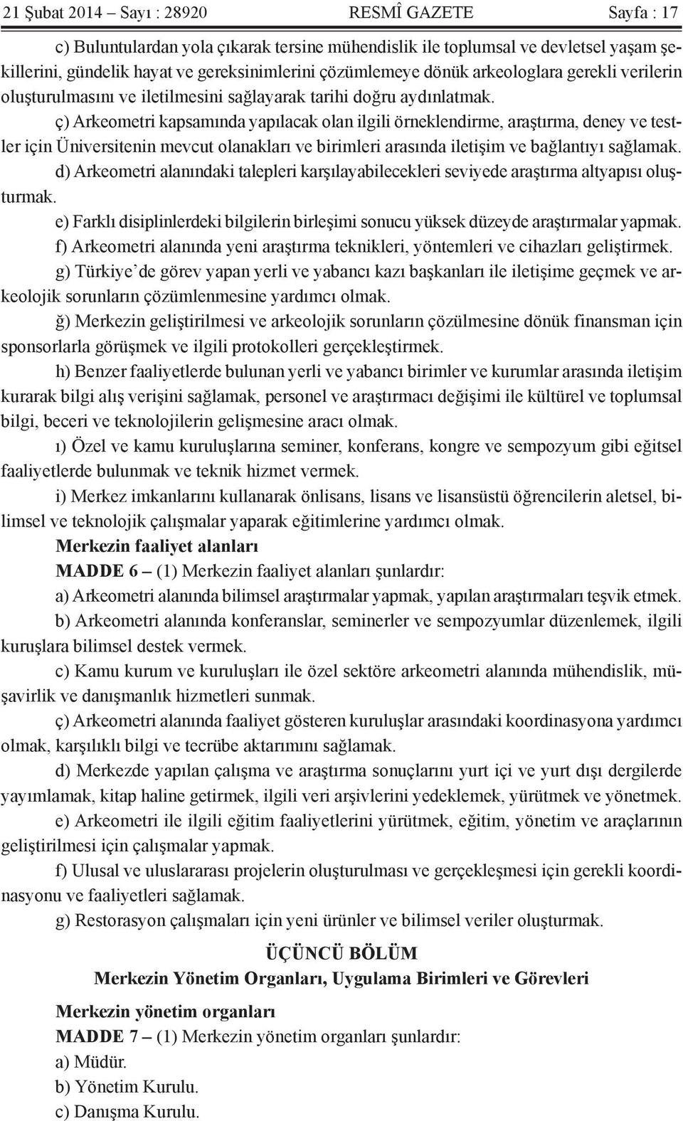 ç) Arkeometri kapsamında yapılacak olan ilgili örneklendirme, araştırma, deney ve testler için Üniversitenin mevcut olanakları ve birimleri arasında iletişim ve bağlantıyı sağlamak.