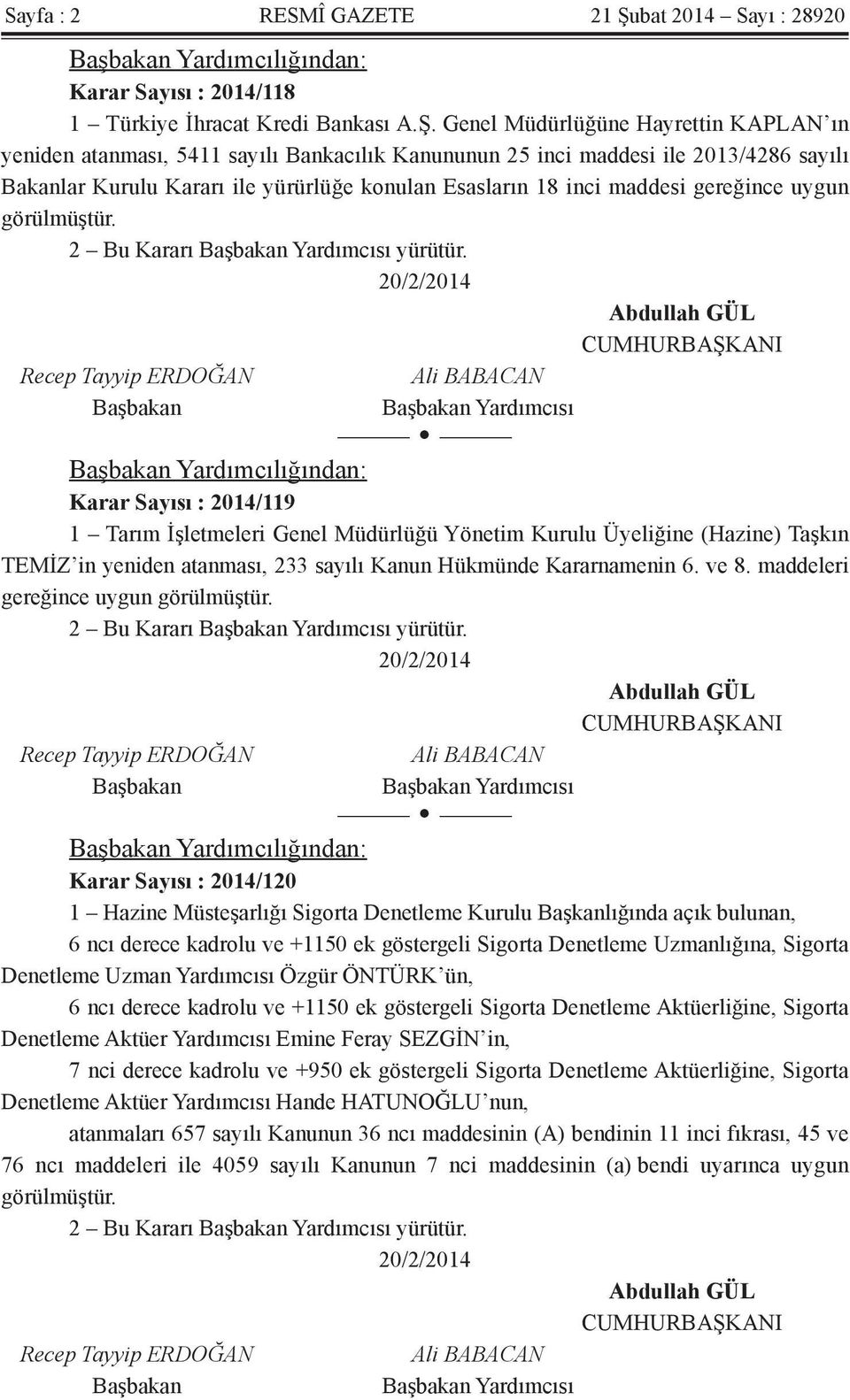 Genel Müdürlüğüne Hayrettin KAPLAN ın yeniden atanması, 5411 sayılı Bankacılık Kanununun 25 inci maddesi ile 2013/4286 sayılı Bakanlar Kurulu Kararı ile yürürlüğe konulan Esasların 18 inci maddesi