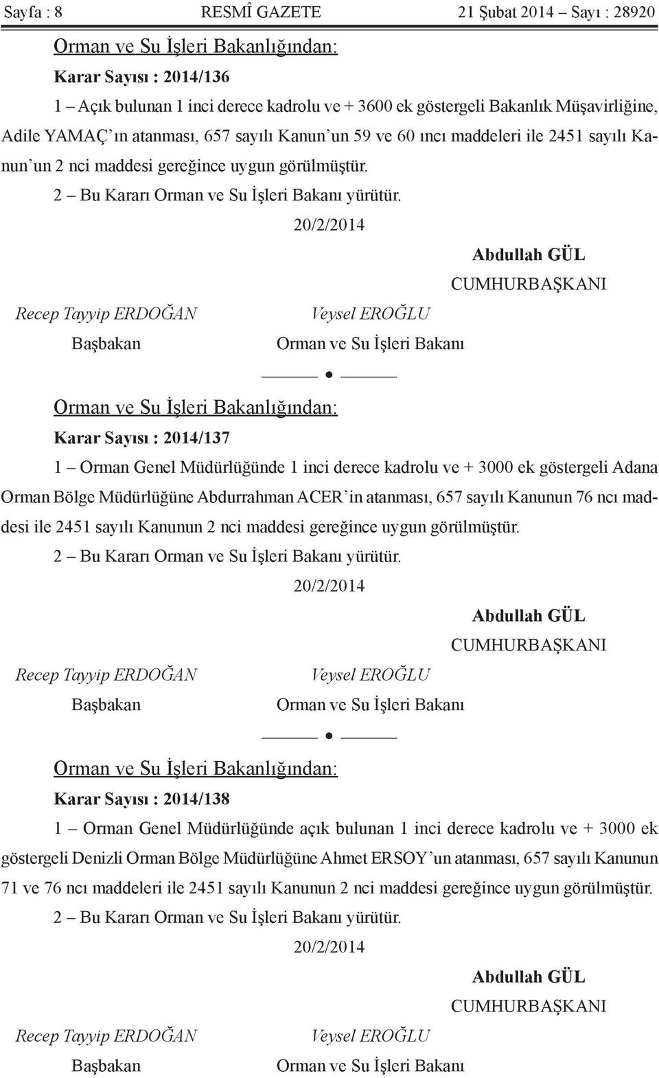 20/2/2014 Abdullah GÜL CUMHURBAŞKANI Recep Tayyip ERDOĞAN Başbakan Veysel EROĞLU Orman ve Su İşleri Bakanı Orman ve Su İşleri Bakanlığından: Karar Sayısı : 2014/137 1 Orman Genel Müdürlüğünde 1 inci