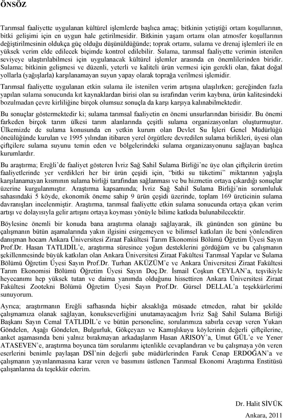 edilebilir. Sulama, tarımsal faaliyette verimin istenilen seviyeye ulaģtırılabilmesi için uygulanacak kültürel iģlemler arasında en önemlilerinden biridir.