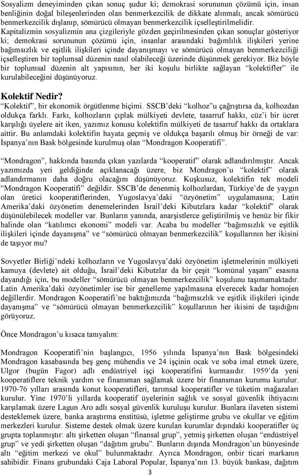 Kapitalizmin sosyalizmin ana çizgileriyle gözden geçirilmesinden çıkan sonuçlar gösteriyor ki; demokrasi sorununun çözümü için, insanlar arasındaki bağımlılık ilişkileri yerine bağımsızlık ve eşitlik