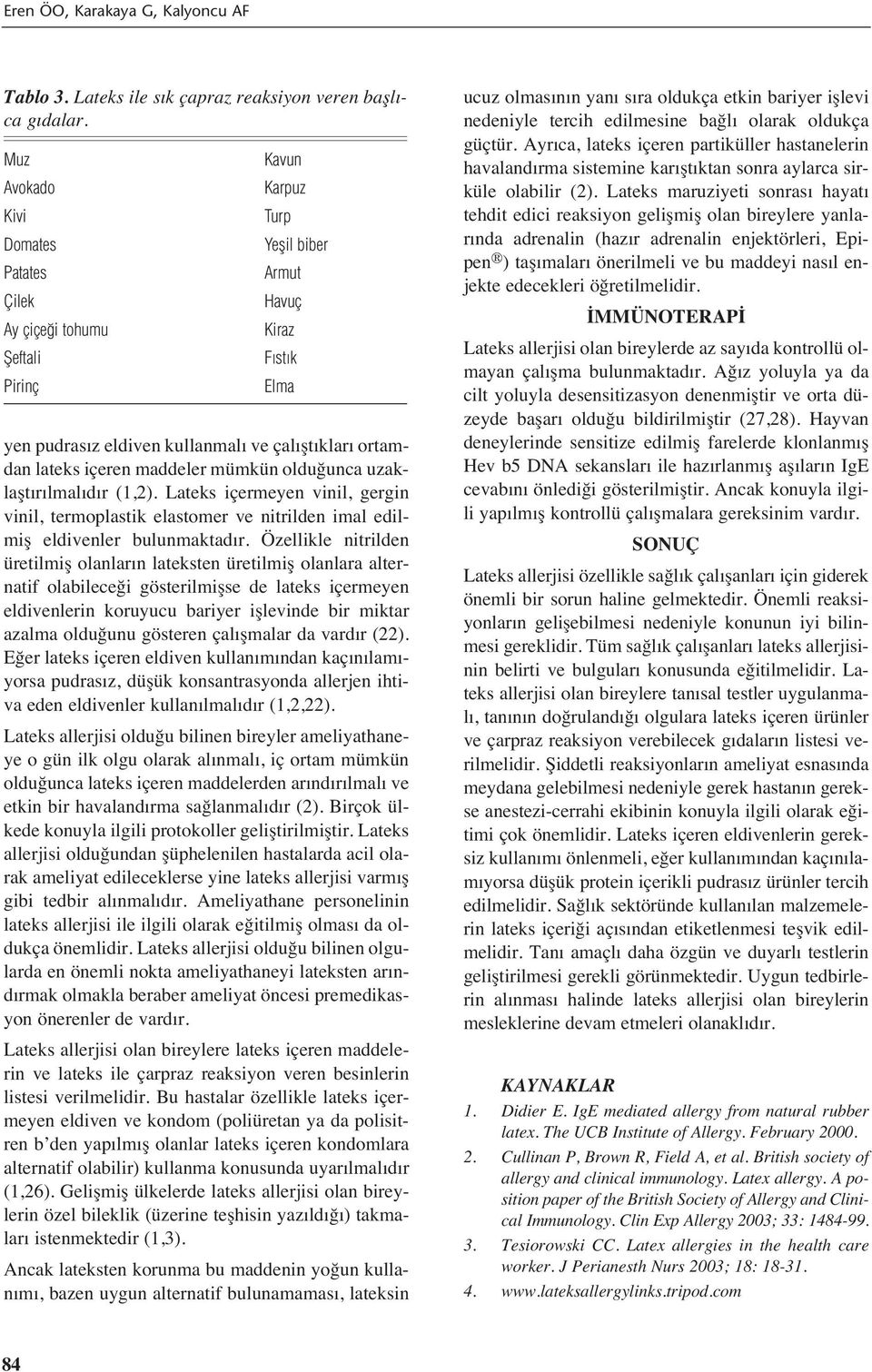 maddeler mümkün olduğunca uzaklaşt r lmal d r (1,2). Lateks içermeyen vinil, gergin vinil, termoplastik elastomer ve nitrilden imal edilmiş eldivenler bulunmaktad r.