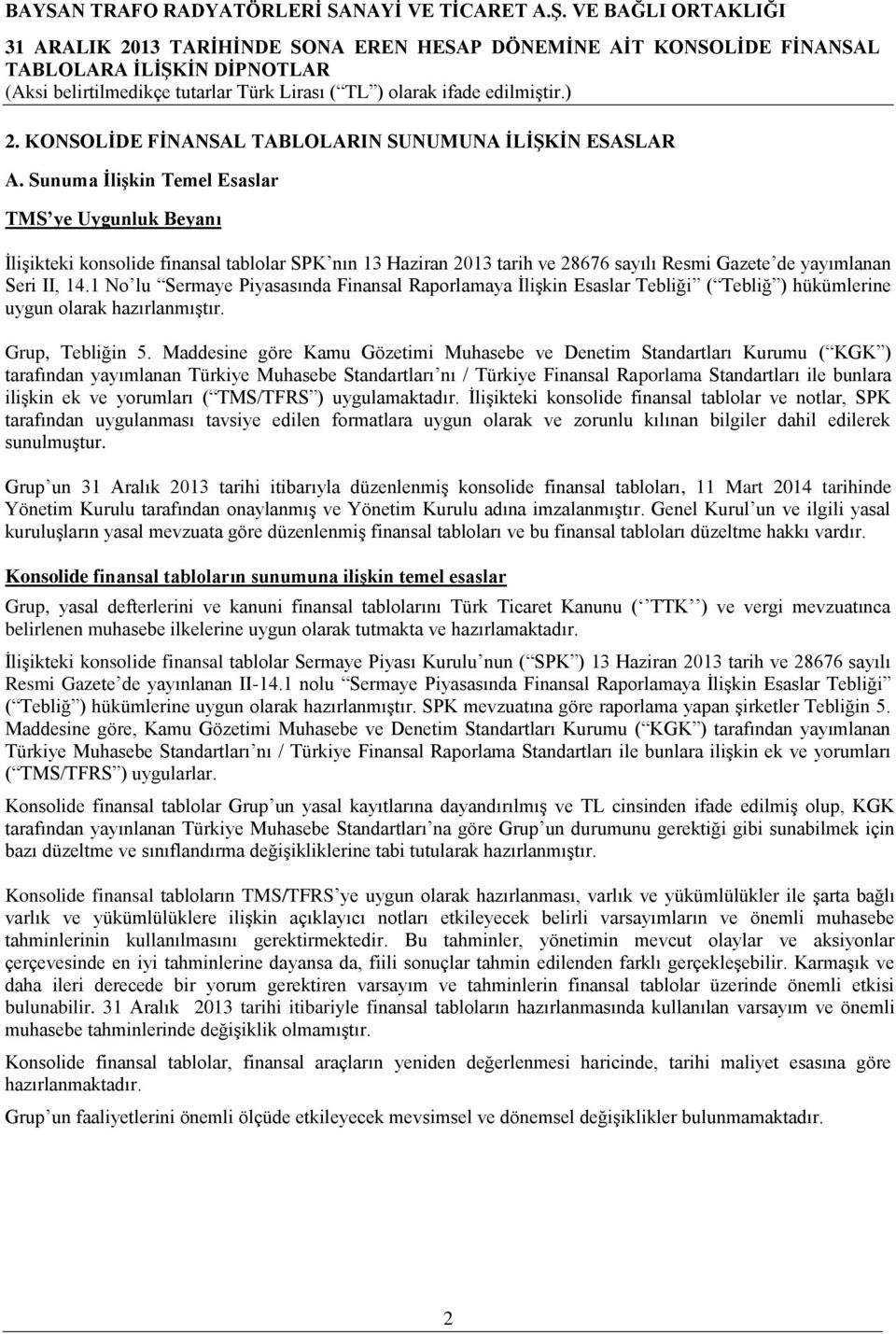 1 No lu Sermaye Piyasasında Finansal Raporlamaya ĠliĢkin Esaslar Tebliği ( Tebliğ ) hükümlerine uygun olarak hazırlanmıģtır. Grup, Tebliğin 5.