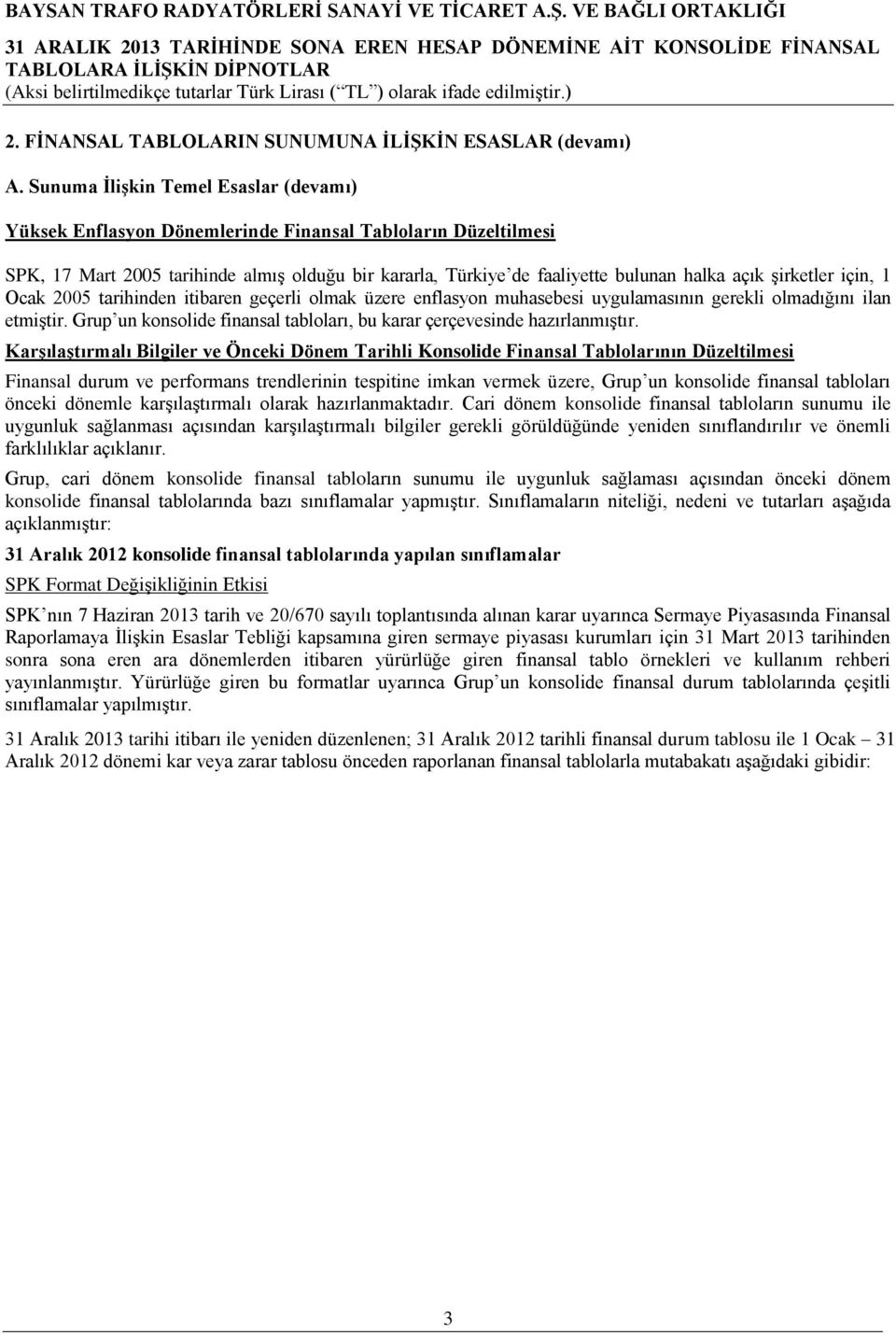 Ģirketler için, 1 Ocak 2005 tarihinden itibaren geçerli olmak üzere enflasyon muhasebesi uygulamasının gerekli olmadığını ilan etmiģtir.