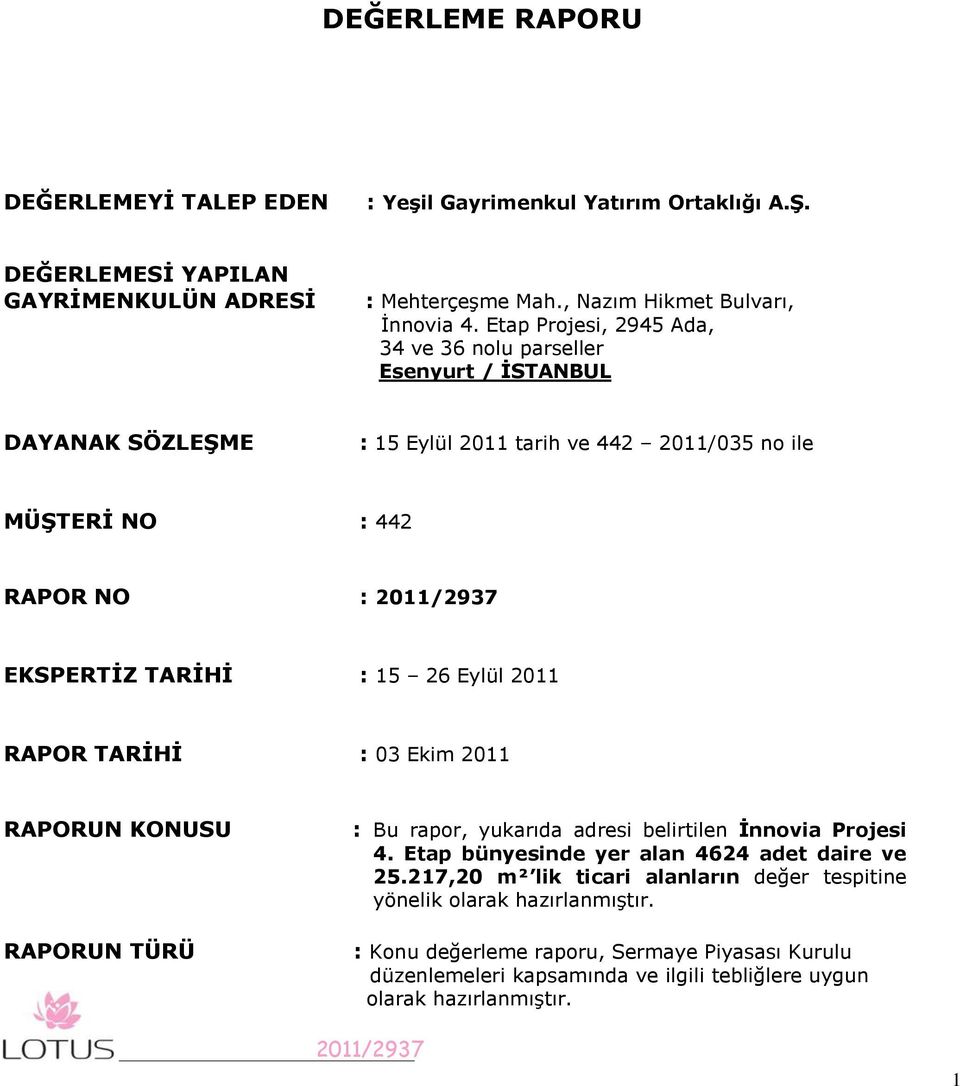 Eylül 2011 RAPOR TARĠHĠ : 03 Ekim 2011 RAPORUN KONUSU RAPORUN TÜRÜ : Bu rapor, yukarıda adresi belirtilen Ġnnovia Projesi 4. Etap bünyesinde yer alan 4624 adet daire ve 25.