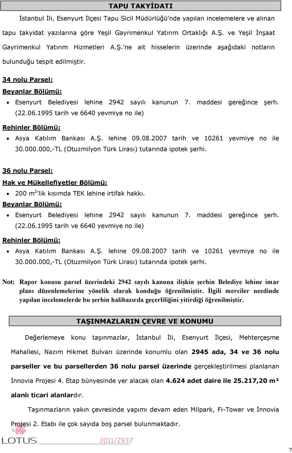 34 nolu Parsel: Beyanlar Bölümü: Esenyurt Belediyesi lehine 2942 sayılı kanunun 7. maddesi gereğince şerh. (22.06.1995 tarih ve 6640 yevmiye no ile) Rehinler Bölümü: Asya Katılım Bankası A.Ş.