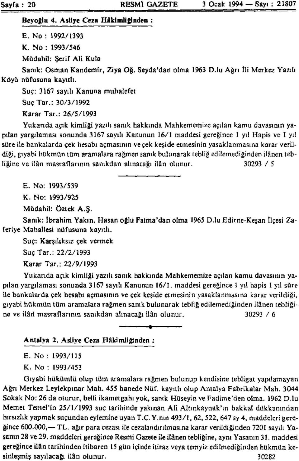 : 26/5/1993 Yukarıda açık kimliği yazılı sanık hakkında Mahkememize açılan kamu davasının yapılan yargılaması sonunda 3167 sayılı Kanunun 16/1 maddesi gereğince 1 yıl Hapis ve I yıl süre ile