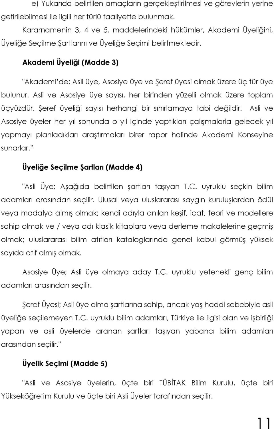 Akademi Üyeliği (Madde 3) "Akademi de; Asli üye, Asosiye üye ve Şeref üyesi olmak üzere üç tür üye bulunur. Asli ve Asosiye üye sayısı, her birinden yüzelli olmak üzere toplam üçyüzdür.