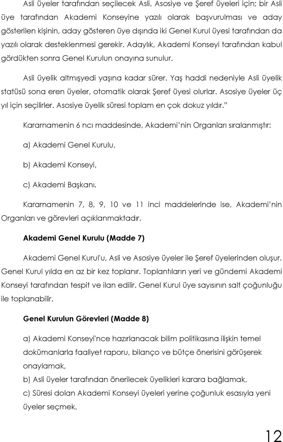 Yaş haddi nedeniyle Asli üyelik statüsü sona eren üyeler, otomatik olarak Şeref üyesi olurlar. Asosiye üyeler üç yıl için seçilirler. Asosiye üyelik süresi toplam en çok dokuz yıldır.