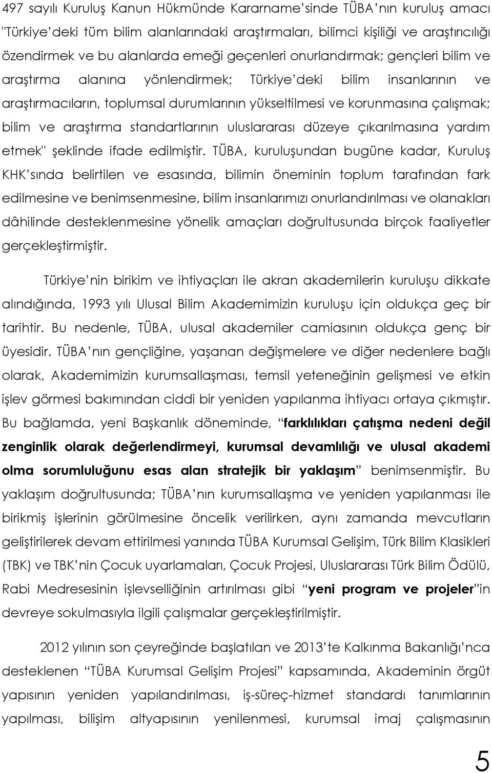 araştırma standartlarının uluslararası düzeye çıkarılmasına yardım etmek" şeklinde ifade edilmiştir.