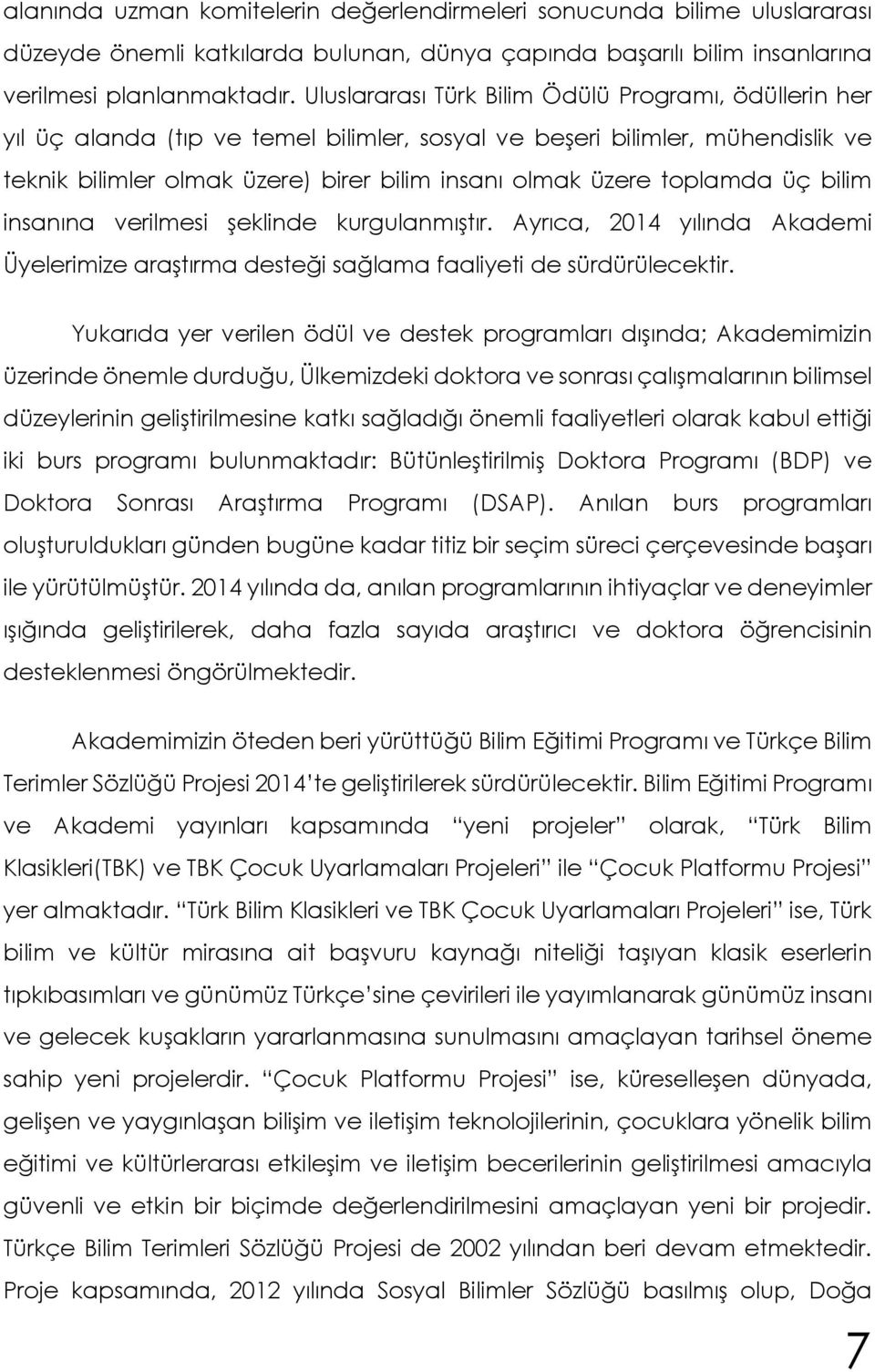 toplamda üç bilim insanına verilmesi şeklinde kurgulanmıştır. Ayrıca, 2014 yılında Akademi Üyelerimize araştırma desteği sağlama faaliyeti de sürdürülecektir.