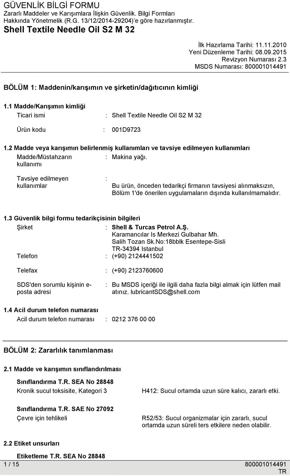 kullanımı Tavsiye edilmeyen kullanımlar : Bu ürün, önceden tedarikçi firmanın tavsiyesi alınmaksızın, Bölüm 1'de önerilen uygulamaların dışında kullanılmamalıdır. 1.3 Güvenlik bilgi formu tedarikçisinin bilgileri Şirket : Shell & Turcas Petrol A.