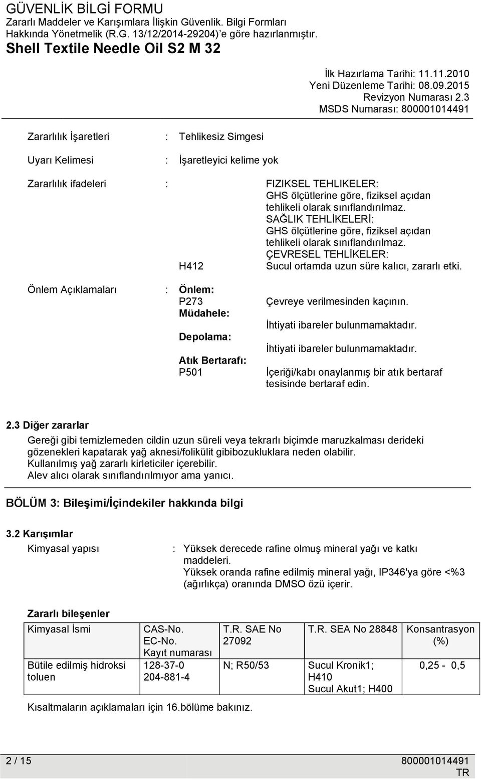 Önlem Açıklamaları : Önlem: P273 Müdahele: Depolama: Atık Bertarafı: P501 Çevreye verilmesinden kaçının. İhtiyati ibareler bulunmamaktadır.