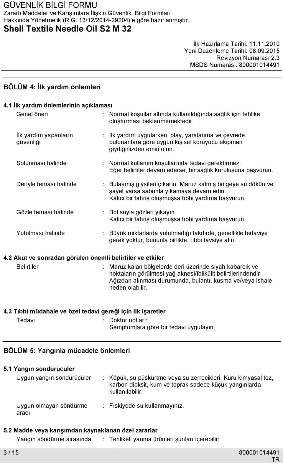 koruyucu ekipman giydiğinizden emin olun. : Normal kullanım koşullarında tedavi gerektirmez. Eğer belirtiler devam ederse, bir sağlık kuruluşuna başvurun. : Bulaşmış giysileri çıkarın.