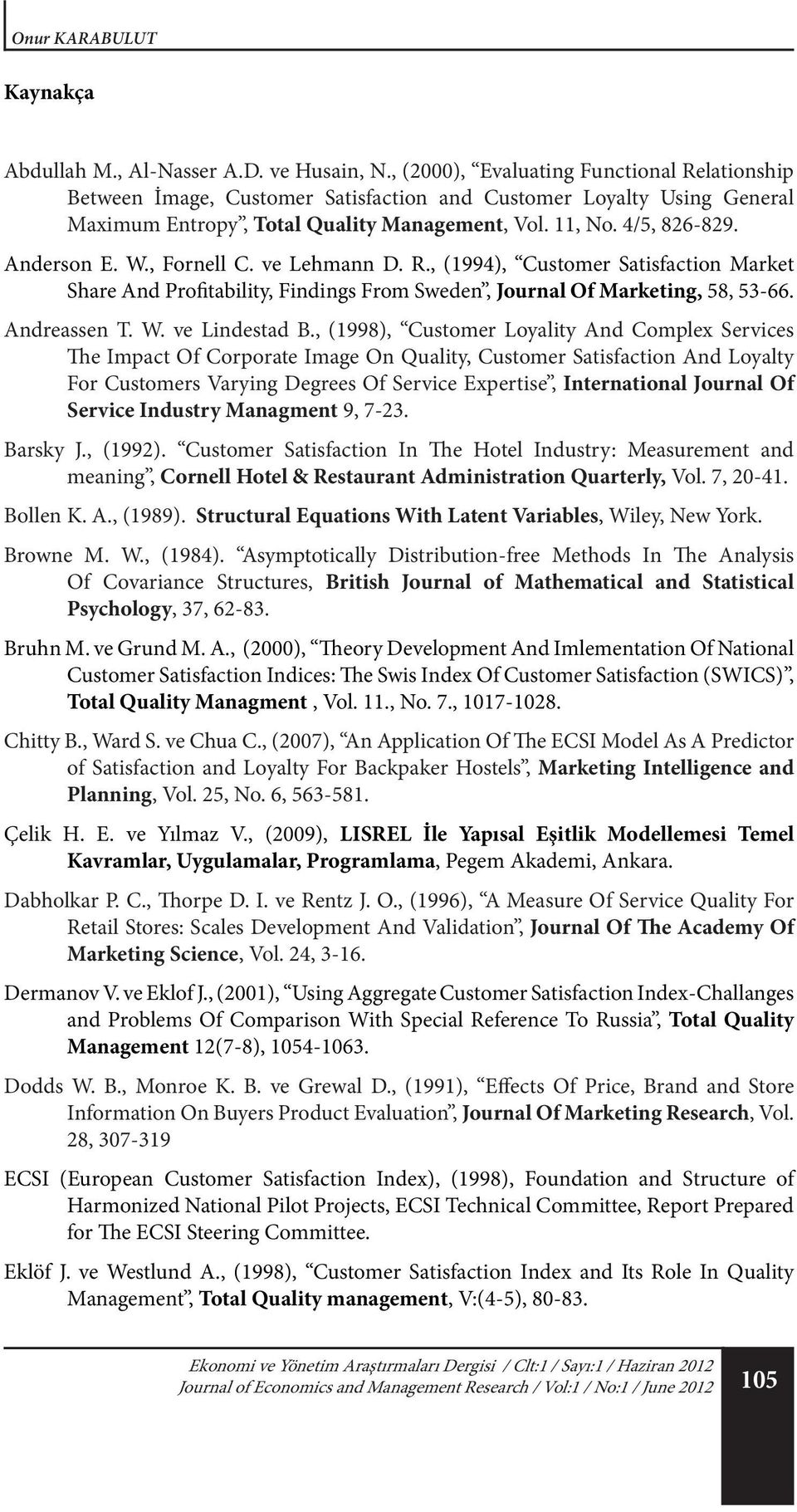 W., Fornell C. ve Lehmann D. R., (1994), Customer Satisfaction Market Share And Profitability, Findings From Sweden, Journal Of Marketing, 58, 53-66. Andreassen T. W. ve Lindestad B.