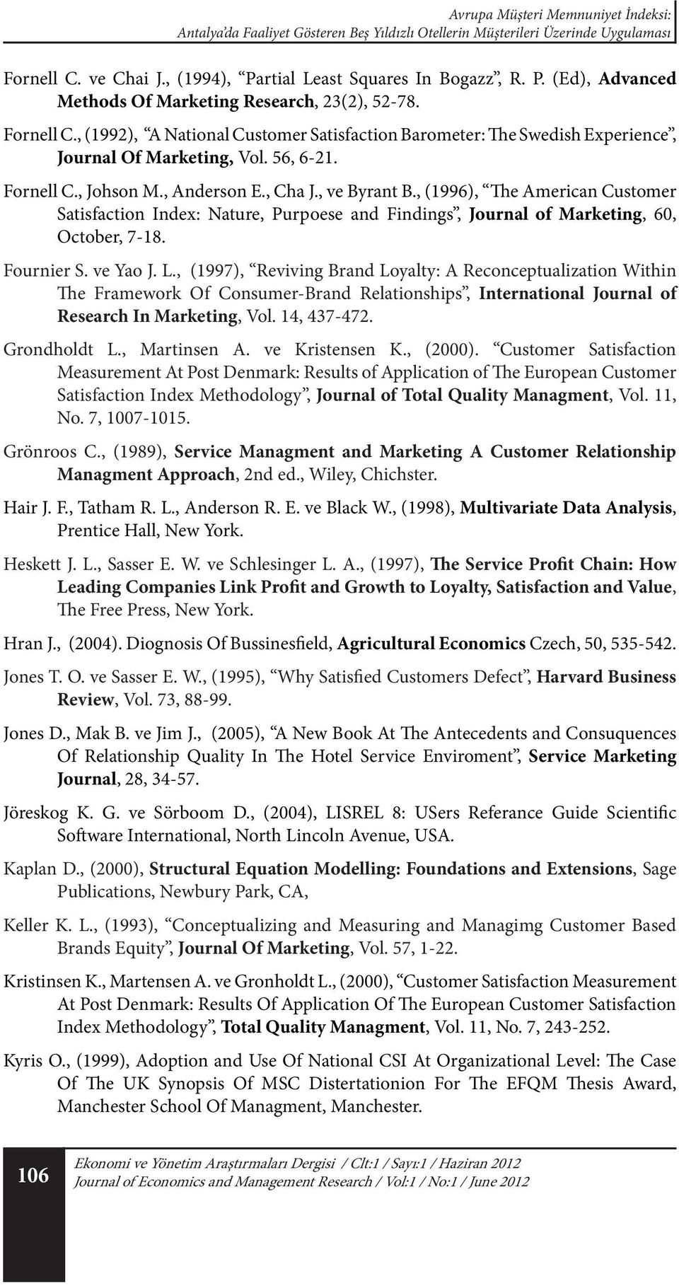 , (1992), A National Customer Satisfaction Barometer: The Swedish Experience, Journal Of Marketing, Vol. 56, 6-21. Fornell C., Johson M., Anderson E., Cha J., ve Byrant B.