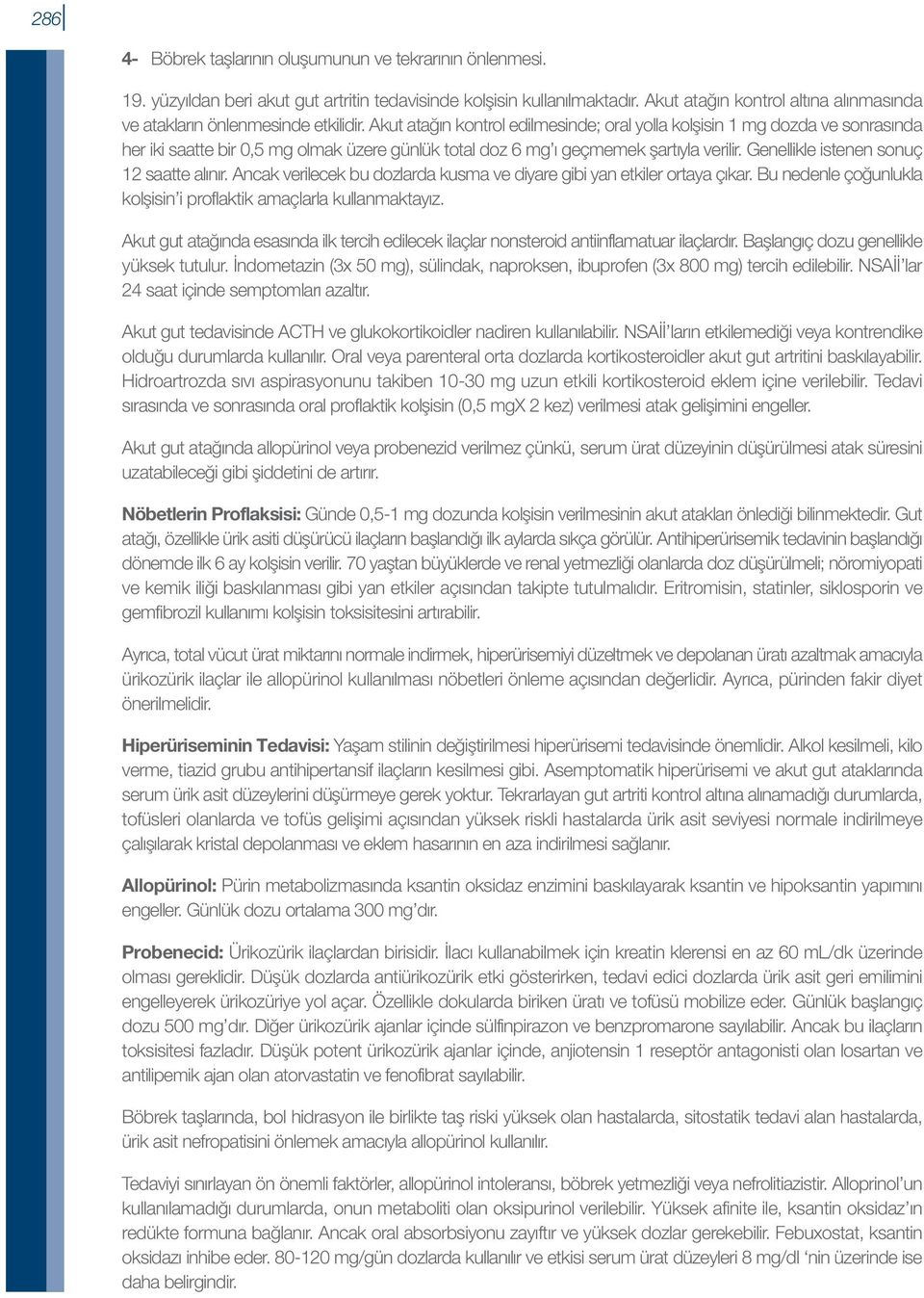 Akut atağın kontrol edilmesinde; oral yolla kolşisin 1 mg dozda ve sonrasında her iki saatte bir 0,5 mg olmak üzere günlük total doz 6 mg ı geçmemek şartıyla verilir.