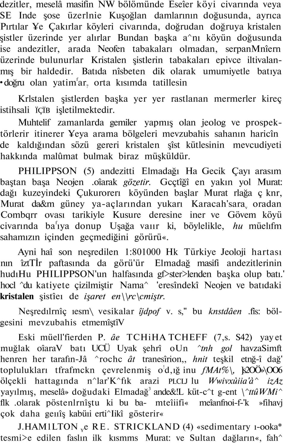 haldedir. Batıda nîsbeten dik olarak umumiyetle batıya doğru olan yatim f ar? orta kısımda tatillesin Krlstalen şistlerden başka yer yer rastlanan mermerler kireç istihsali ÏÇÏB işletilmektedir.