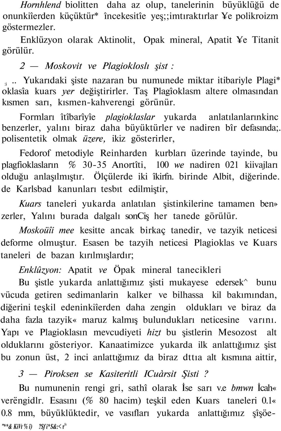 Taş Plagîoklasm altere olmasından kısmen sarı, kısmen-kahverengi görünür.