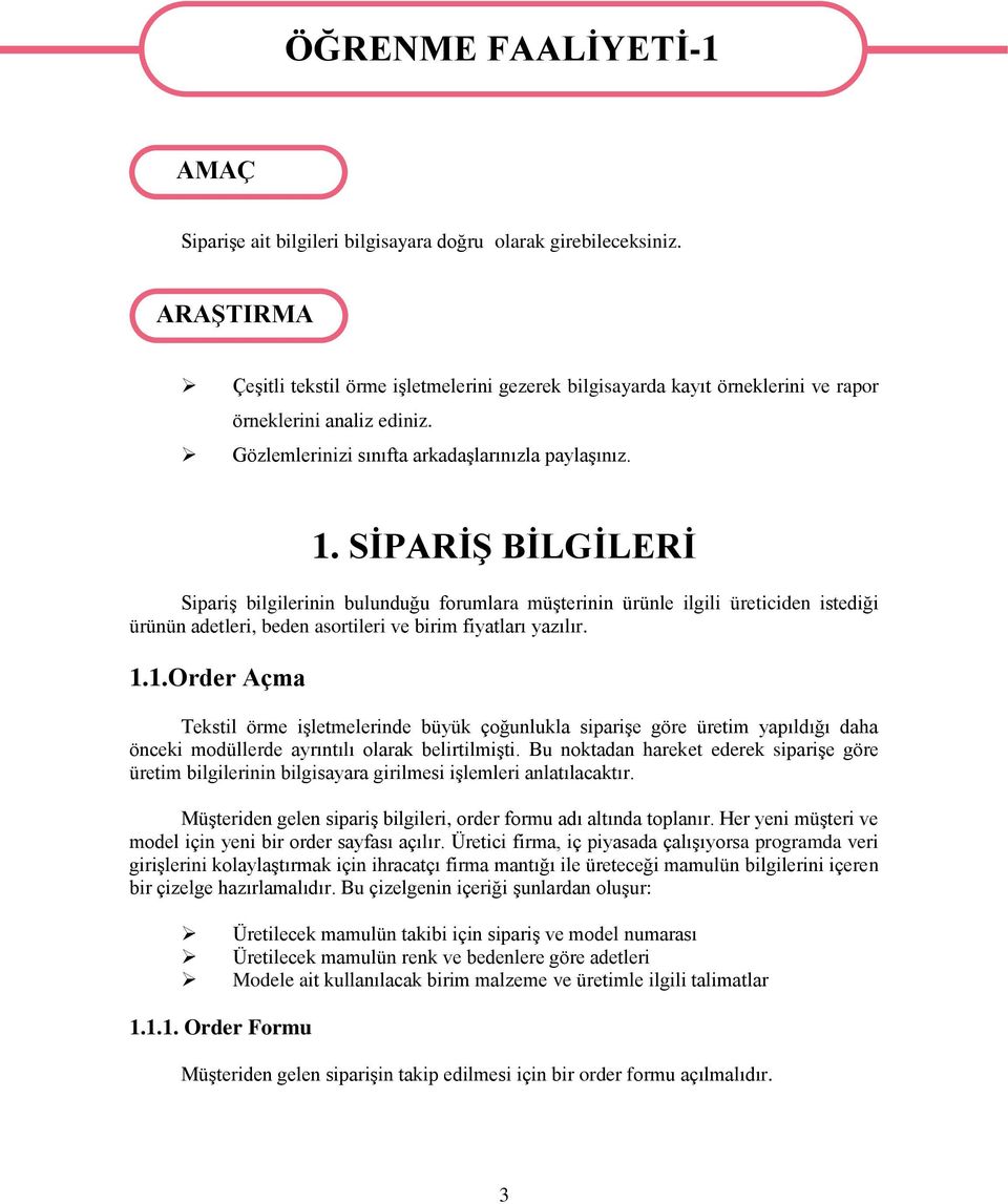 SĠPARĠġ BĠLGĠLERĠ SipariĢ bilgilerinin bulunduğu forumlara müģterinin ürünle ilgili üreticiden istediği ürünün adetleri, beden asortileri ve birim fiyatları yazılır. 1.