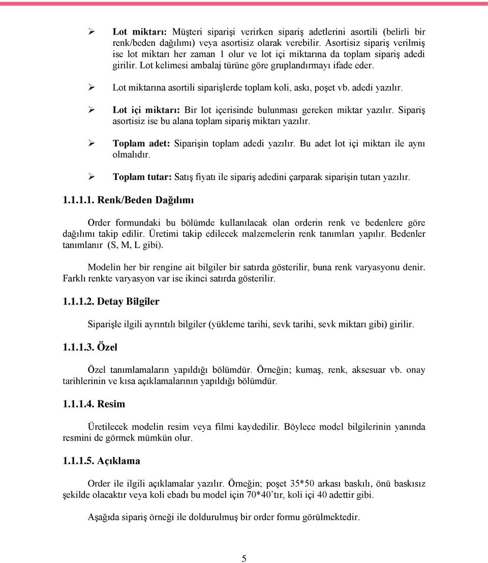 Lot miktarına asortili sipariģlerde toplam koli, askı, poģet vb. adedi yazılır. Lot içi miktarı: Bir lot içerisinde bulunması gereken miktar yazılır.