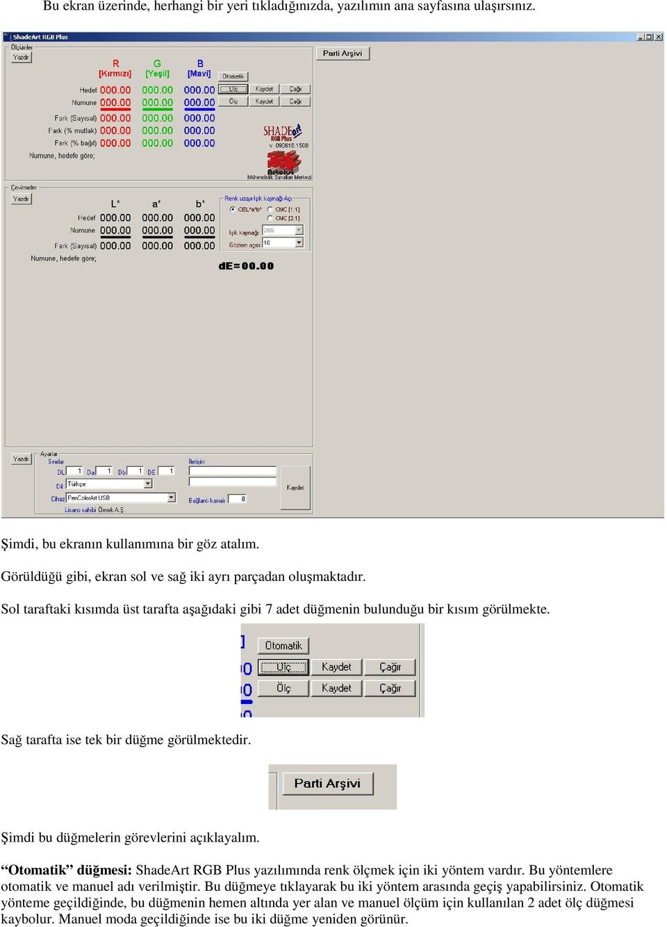 Sağ tarafta ise tek bir düğme görülmektedir. Şimdi bu düğmelerin görevlerini açıklayalım. Otomatik düğmesi: ShadeArt RGB Plus yazılımında renk ölçmek için iki yöntem vardır.