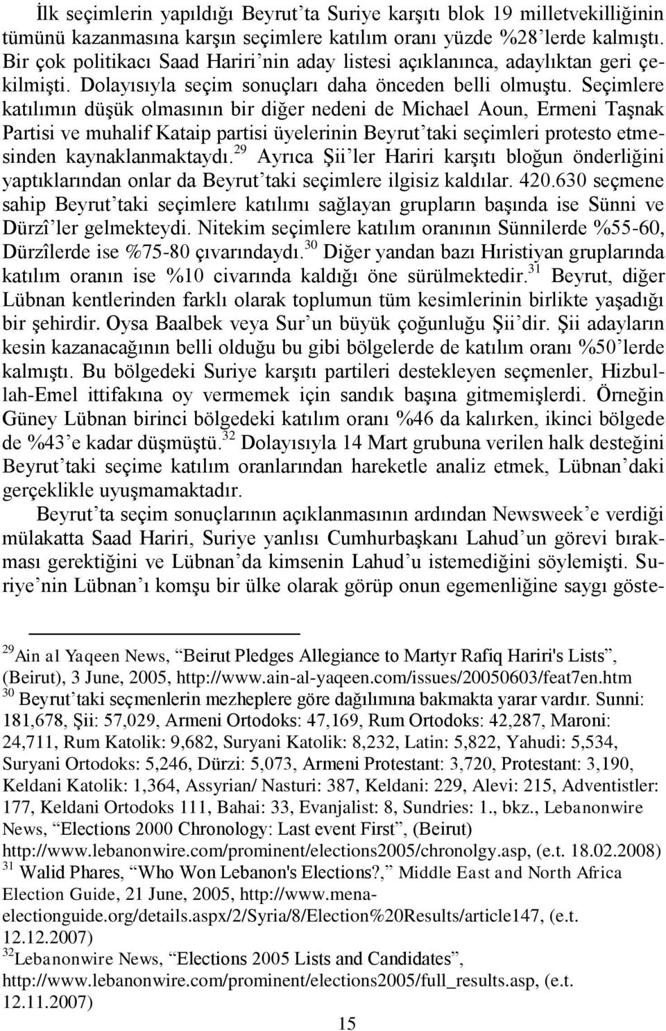 Seçimlere katılımın düģük olmasının bir diğer nedeni de Michael Aoun, Ermeni TaĢnak Partisi ve muhalif Kataip partisi üyelerinin Beyrut taki seçimleri protesto etmesinden kaynaklanmaktaydı.