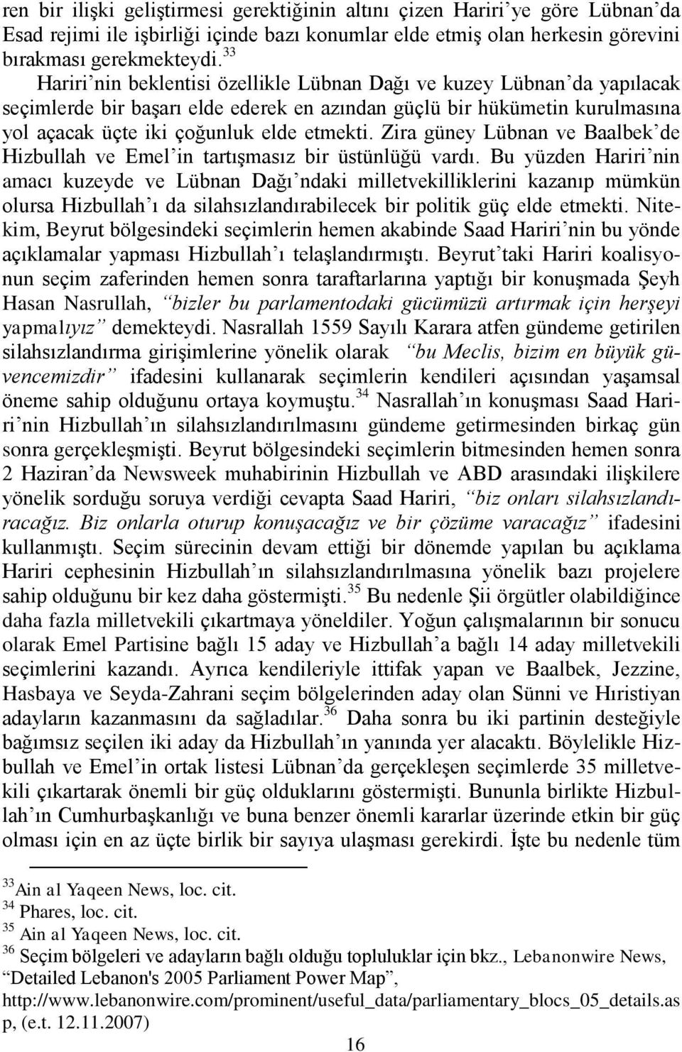 Zira güney Lübnan ve Baalbek de Hizbullah ve Emel in tartıģmasız bir üstünlüğü vardı.