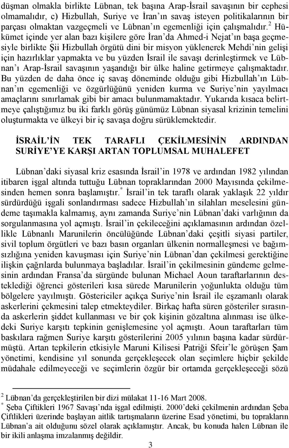 2 Hükümet içinde yer alan bazı kiģilere göre Ġran da Ahmed-i Nejat ın baģa geçmesiyle birlikte ġii Hizbullah örgütü dini bir misyon yüklenerek Mehdi nin geliģi için hazırlıklar yapmakta ve bu yüzden