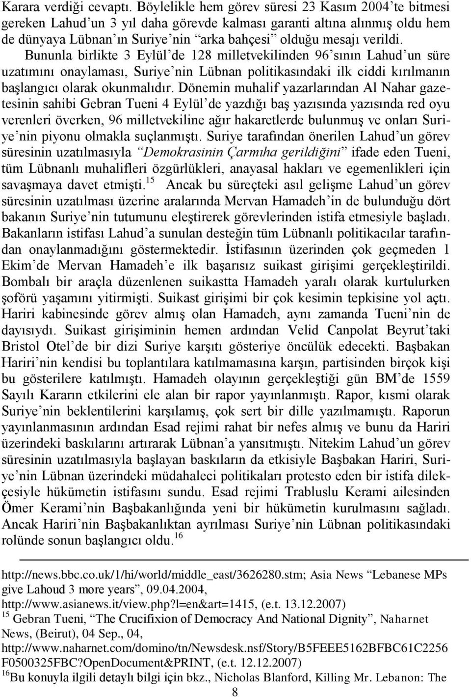 Bununla birlikte 3 Eylül de 128 milletvekilinden 96 sının Lahud un süre uzatımını onaylaması, Suriye nin Lübnan politikasındaki ilk ciddi kırılmanın baģlangıcı olarak okunmalıdır.