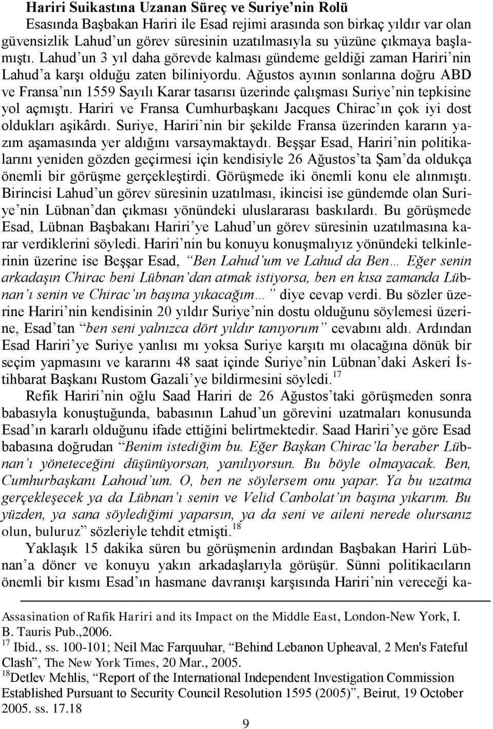 Ağustos ayının sonlarına doğru ABD ve Fransa nın 1559 Sayılı Karar tasarısı üzerinde çalıģması Suriye nin tepkisine yol açmıģtı.