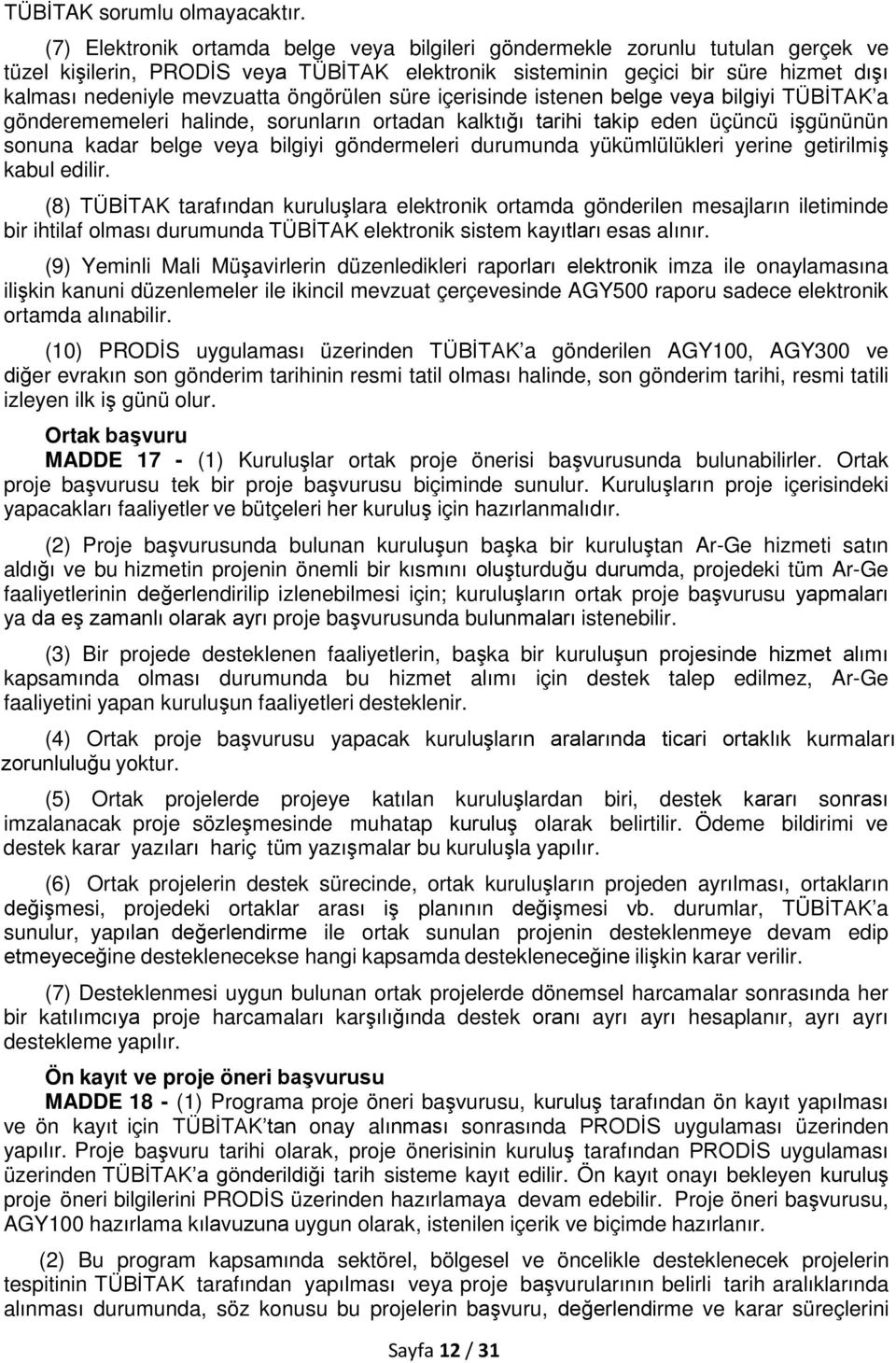 öngörülen süre içerisinde istenen belge veya bilgiyi TÜBİTAK a gönderememeleri halinde, sorunların ortadan kalktığı tarihi takip eden üçüncü işgününün sonuna kadar belge veya bilgiyi göndermeleri