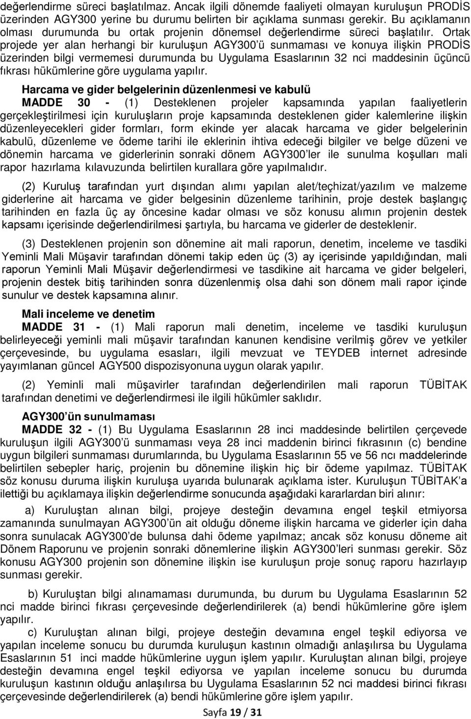 Ortak projede yer alan herhangi bir kuruluşun AGY300 ü sunmaması ve konuya ilişkin PRODİS üzerinden bilgi vermemesi durumunda bu Uygulama Esaslarının 32 nci maddesinin üçüncü fıkrası hükümlerine göre