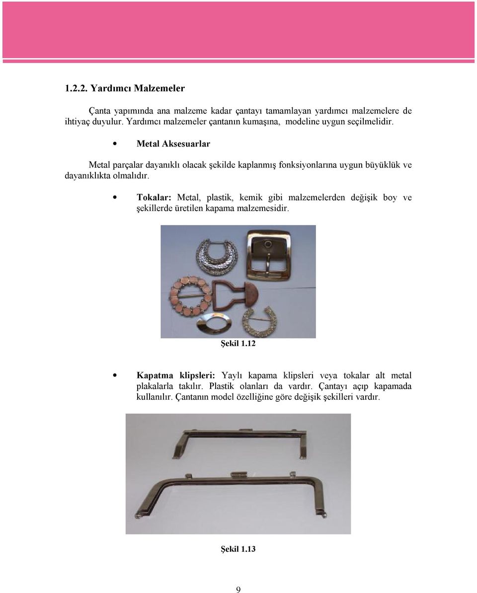 Metal Aksesuarlar Metal parçalar dayanıklı olacak şekilde kaplanmış fonksiyonlarına uygun büyüklük ve dayanıklıkta olmalıdır.